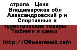 стропа › Цена ­ 100 - Владимирская обл., Александровский р-н Спортивные и туристические товары » Тюбинги и санки   